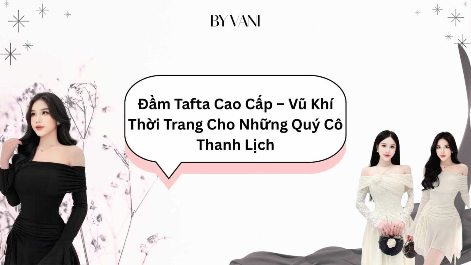 Đầm Tafta Cao Cấp – Vũ Khí Thời Trang Cho Những Quý Cô Thanh Lịch